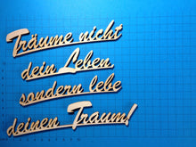 Lade das Bild in den Galerie-Viewer, Täume nicht dein Leben sondern lebe deinen Traum!4 zeilig geteilter Schriftzug in Schreibschrift aus Holz  Schriftzug Bastelartikel, Bastelideen mit Holz, Herzlich willkommen Schriftzug, Eingangsschild, Schriftzüge aus Holz, Holzkunst, Schriftzüge bemalen, Basteln mit Holz, Holzteile bemalen,  Eingangsschild, Holzkunst, Herzlich willkommen Schriftzug, Schriftzüge aus Holz, Schriftzüge bemalen, Holzteile bemalen, Schriftzug Bastelartikel, Bastelideen mit Holz, Basteln mit Holz,  SZH 3018
